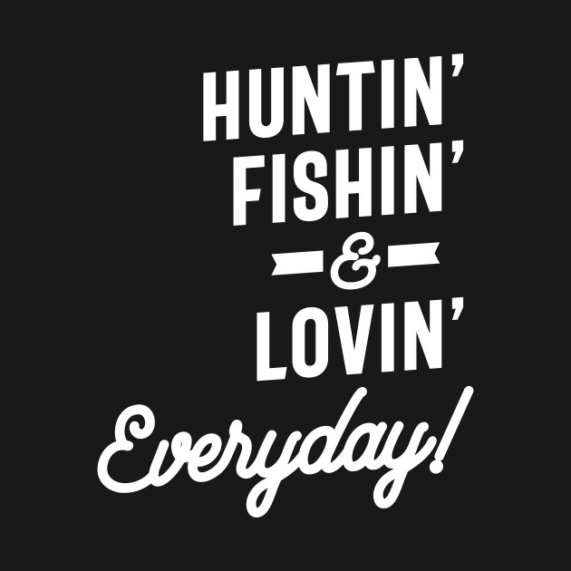 Discover Huntin Fishin and Lovin Everyday Tee Hunting Fishing - Hunting Fishing Loving Everyday - T-Shirt