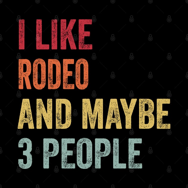 I Like Rodeo & Maybe 3 People Rodeo Lovers Gift by ChadPill