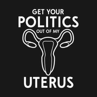 Get your politics out of my uterus T-Shirt