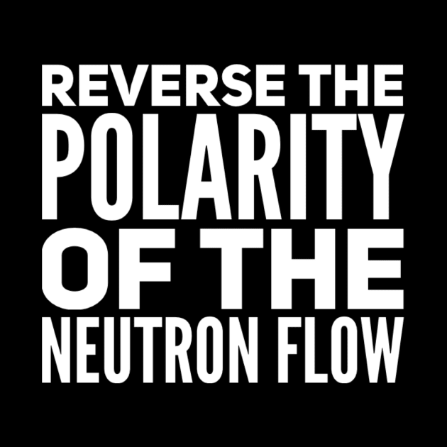 Reverse the polarity of the neutron flow by The Funny T-Shirt Co