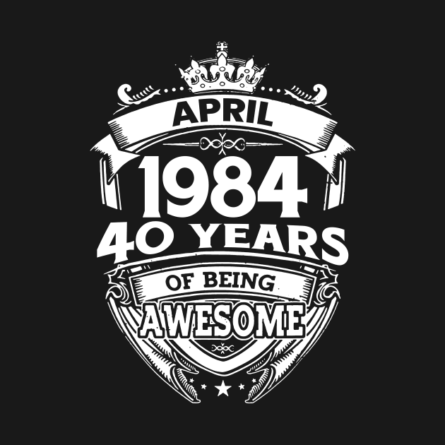 April 1984 40 Years Of Being Awesome 40th Birthday by D'porter