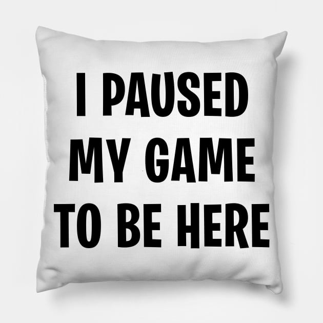 I Paused My Game To Be Here Pillow by zurcnami