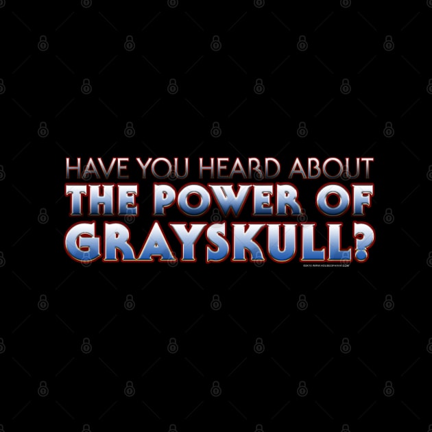 Have You Heard About THE POWER OF GRAYSKULL by House_Of_HaHa