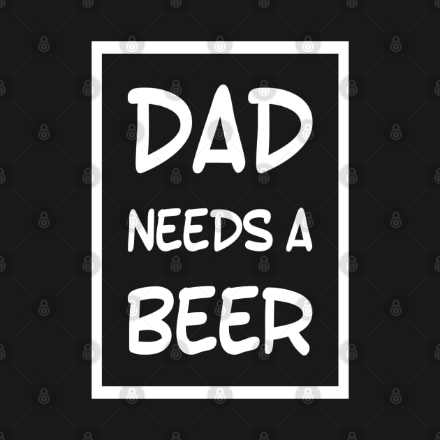 Dad Needs a Beer | Funny t-Shirt for Dad | Fathers Day Gift by DesignsbyZazz