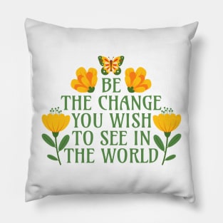 Be the Change You Wish to See in the World Pillow