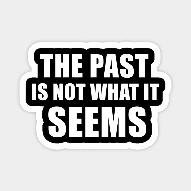 The Past Is Not What It Seems Magnet by quoteee