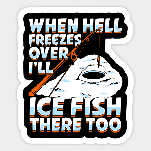 When Hell Freezes Over I'll Ice Fish There Too - Ice Fishing