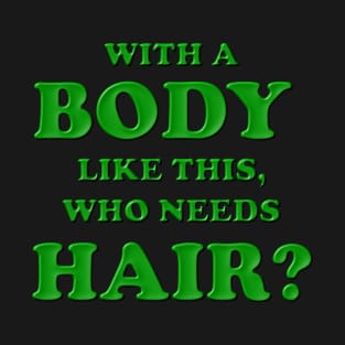 With a body like this who needs hair, Green, Bald, Balding, Bald man, Bald head, Baldness, Fathers day, Funny bald T-Shirt