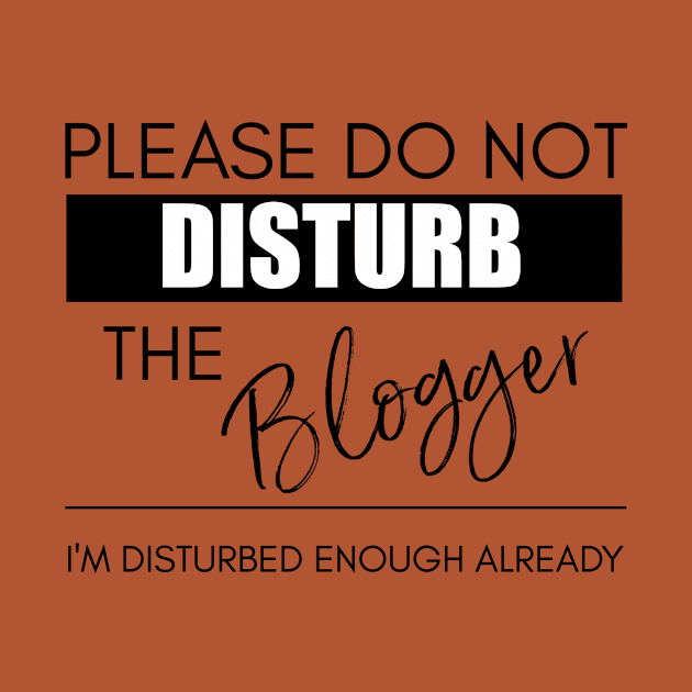 Do Not Disturb the Blogger by Bookworm Apparel