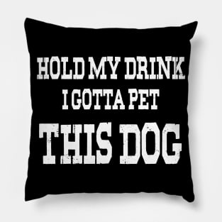 Hold My Drink I Gotta Pet This Dog Pillow