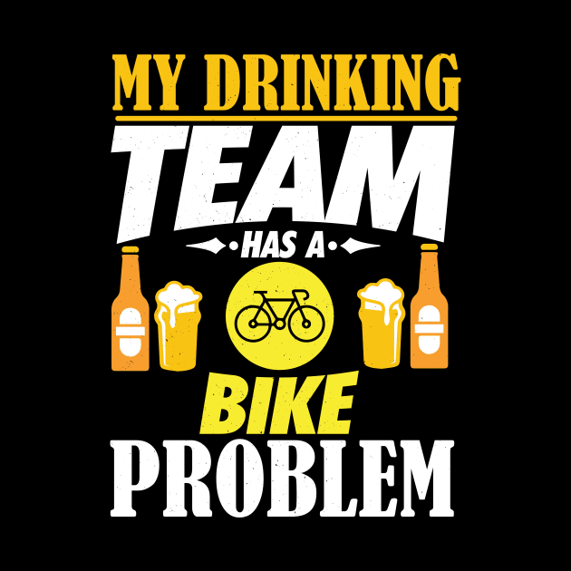 My Drinking Team Has A Bike Problem T-Shirt by biNutz