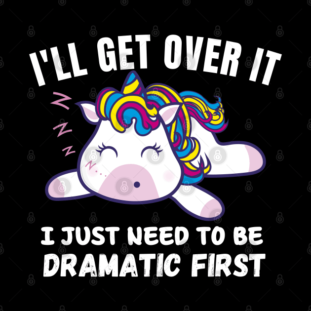 I Just Need To Be Dramatic First - funny Unicorn by bymetrend