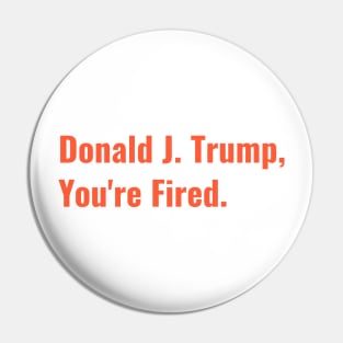 Donald J. Trump You're Fired, We The People Dumped Trump 2020 Historic Vote Pin