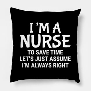 I Am A Nurse To Save Time I'M Always Right Pillow