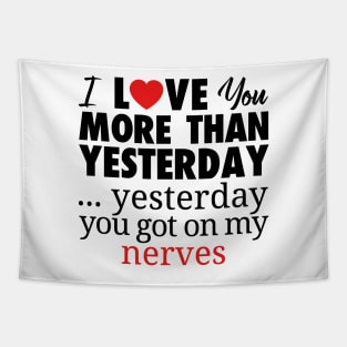 I LOVE YOU MORE THAN YESTERDAY...YESTEDAY YOU GOT ON MY NERVES Tapestry