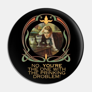 No, You're The One With the Prinking Droblem! Silly Art Nouveau Style Drinking Quote Funny (Yellow Text) Pin