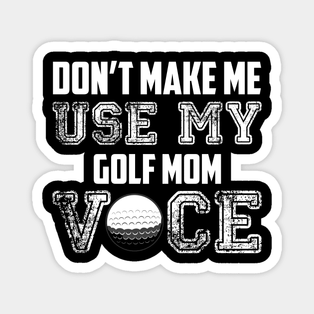 Don't make me use my golf mom voice funny Magnet by Antoniusvermeu