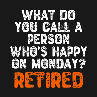 What Do You Call a Person Who's Happy On Monday? Retired T-Shirt