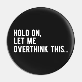 Hold On, Let Me Overthink This... Pin