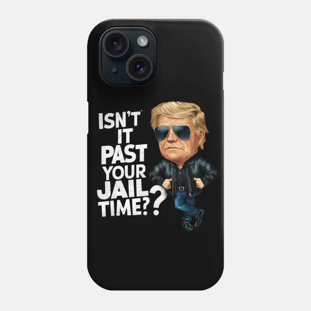 Isn't It Past Your Jail Time Funny Trump Phone Case by Dylante