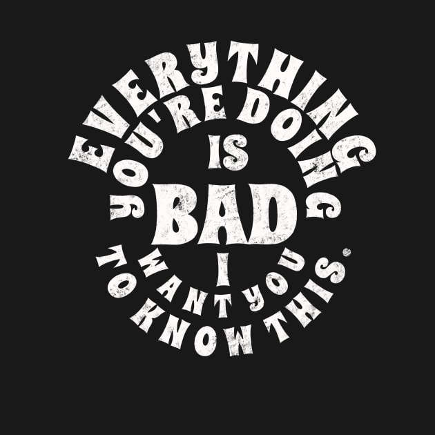 Everything's Bad by LefTEE Designs