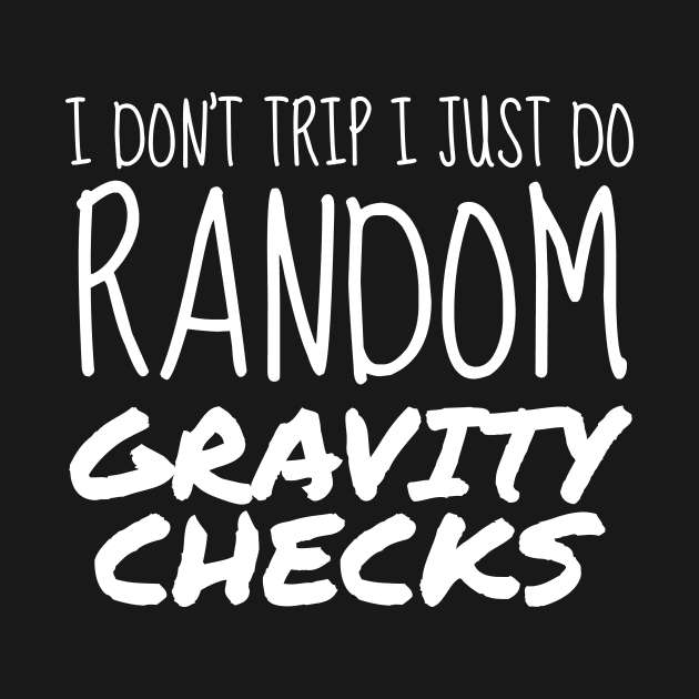 I Don't Trip I Just Do Random Gravity Checks Clumsy Gift by Tracy