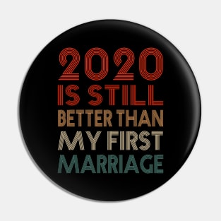 2020 Is Still Better Than My First Marriage Funny Party Gift Pin