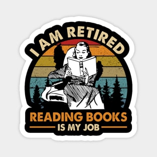 I Am Retired Reading Books Is My Job Magnet