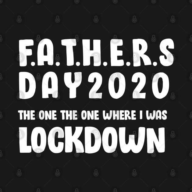 father's day 2020 the one where i was lockdown by DesignerMAN