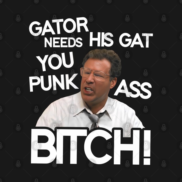 Gator Needs His Gat You Punk Ass Bitch! by darklordpug