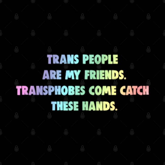 Trans People Are My Friends by BrandyRay