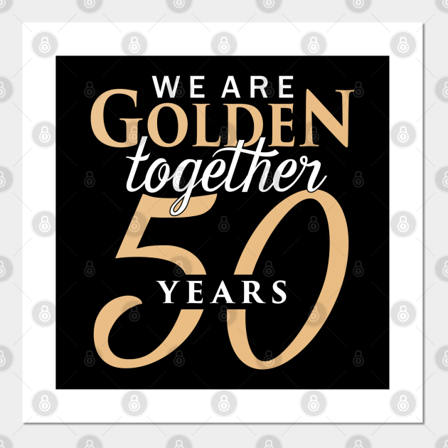 Download 50 Years Wedding Anniversary We Are Golden Together Wedding Anniversary Posters And Art Prints Teepublic