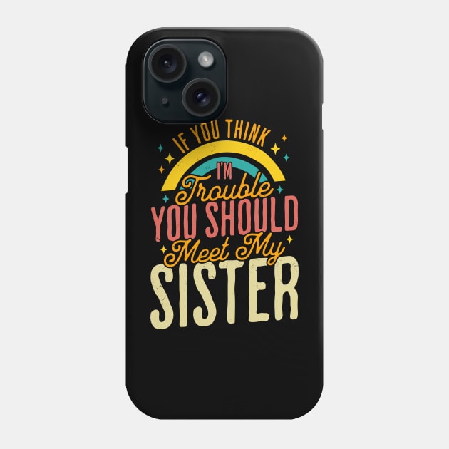 If You Think Im Trouble You Should see my Sister Sibling Phone Case by OrangeMonkeyArt