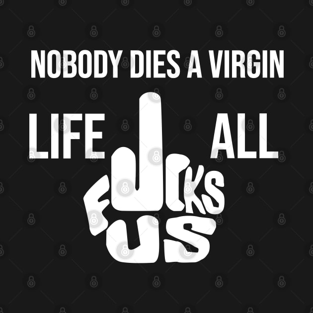 Nobody dies a virgin life screws us all by alltheprints