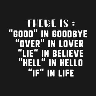 There is good in goodbye over in lover lie in believe hell in hello if in life T-Shirt