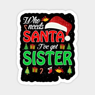 Who Needs Santa Ive Got Sister Funny Matching Family Christmas Gift Magnet