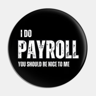 I Do Payroll , You should be Nice to Me Pin