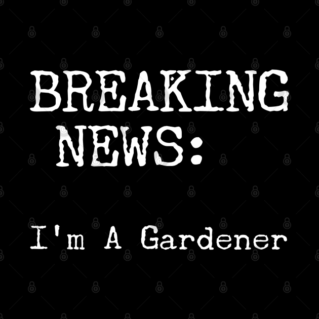 Breaking News - I'm A Gardener by Style Conscious