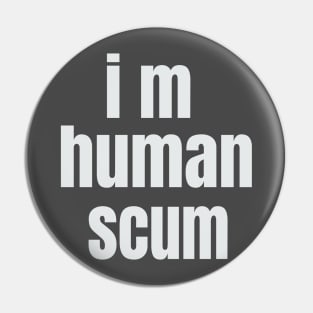 i m human scum Pin