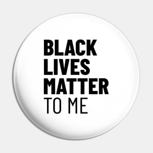 Black Lives Matter TO ME Pin