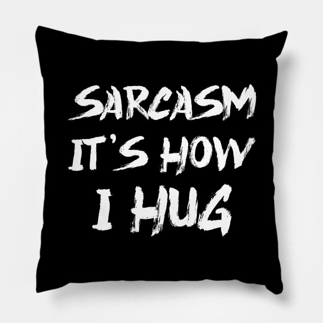 Sarcasm It's How I Hug Pillow by colorsplash