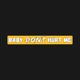 Baby Dont Hurt Me T-Shirt