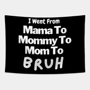 I Went From Mama To Mommy To Mom To Bruh Tapestry