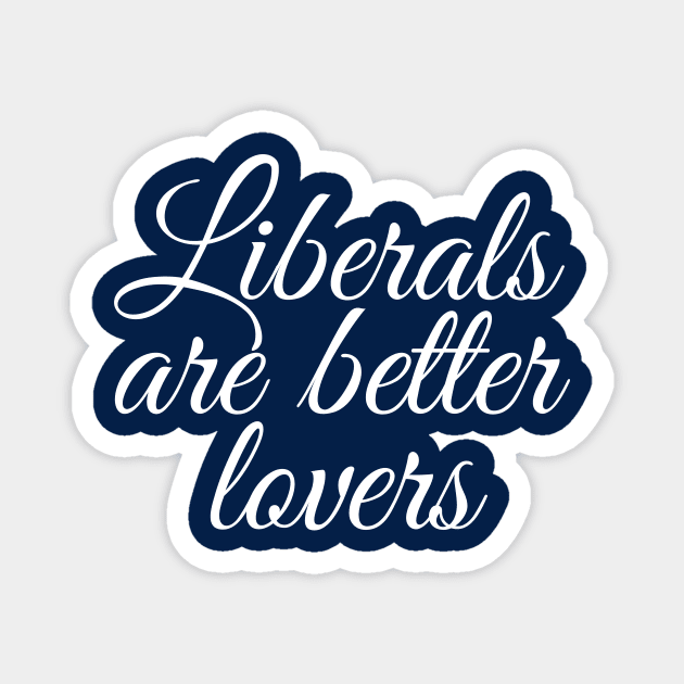 Liberals are Better Lovers Magnet by epiclovedesigns