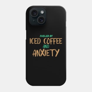 Fueled by Iced Coffee and Anxiety Phone Case