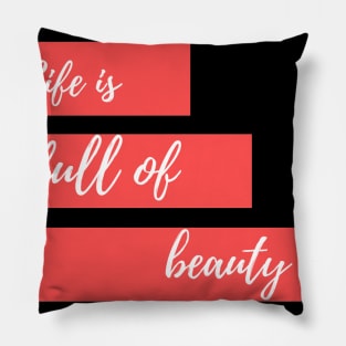 life is fuul of beauty Pillow