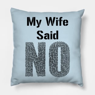 My Wife Said No Funny Marriage Relationship Humour Pillow