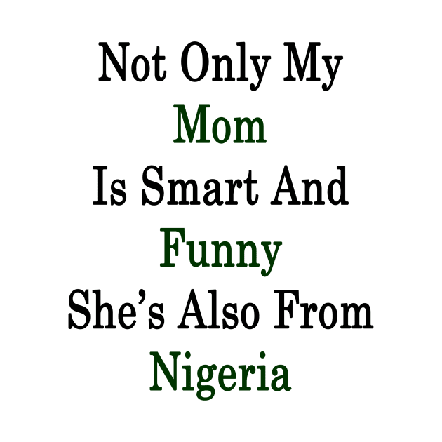 Not Only My Mom Is Smart And Funny She's Also From Nigeria by supernova23