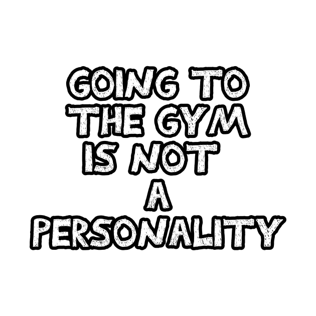 Going to the gym is not a personality sarcastic black and white by Captain-Jackson