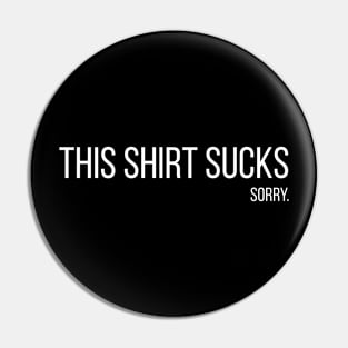 This Shirt Sucks. Sorry. Pin